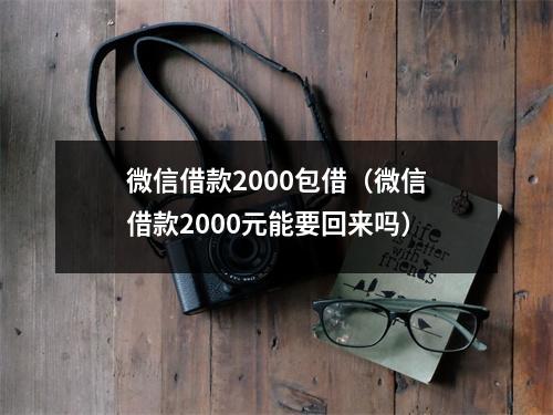 微信借款2000包借（微信借款2000元能要回来吗）