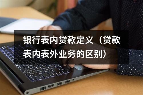 银行表内贷款定义（贷款表内表外业务的区别）