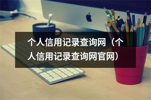 个人信用记录查询网(个人信用记录查询网官网)
