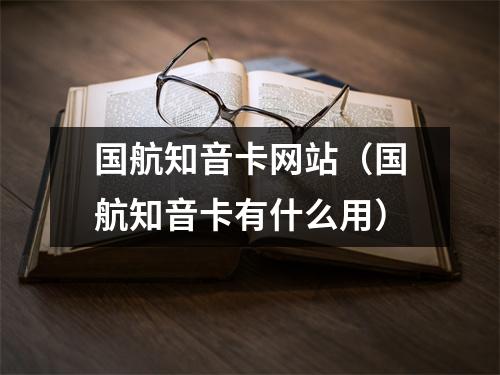 国航知音卡网站（国航知音卡有什么用）
