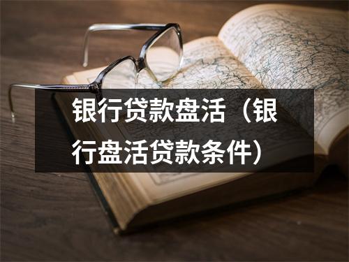 银行贷款盘活（银行盘活贷款条件）