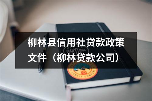 柳林县信用社贷款政策文件（柳林贷款公司）