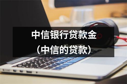 中信银行贷款金（中信的贷款）