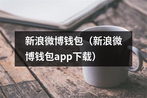 新浪微博钱包(新浪微博钱包app下载)