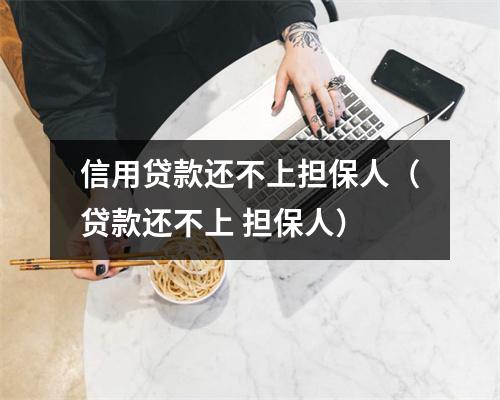 信用贷款还不上担保人（贷款还不上 担保人）