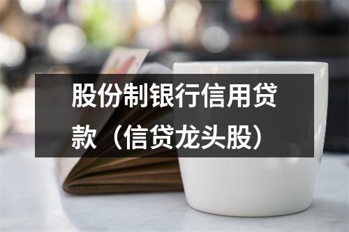 股份制银行信用贷款（信贷龙头股）