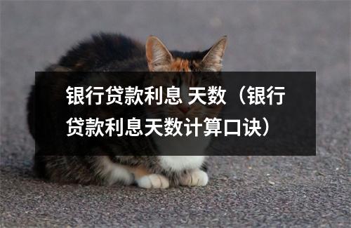 银行贷款利息 天数（银行贷款利息天数计算口诀）