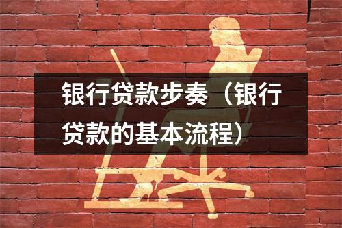 银行贷款步奏（银行贷款的基本流程）
