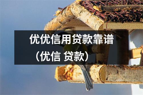 优优信用贷款靠谱(优信 贷款)