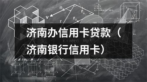 济南办信用卡贷款（济南银行信用卡）