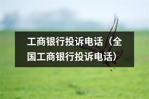 工商银行投诉电话（全国工商银行投诉电话）