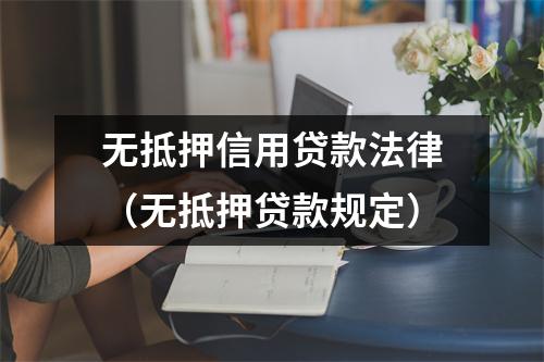 无抵押信用贷款法律(无抵押贷款规定)