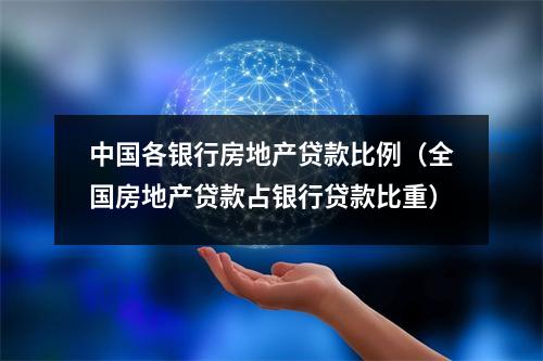中国各银行房地产贷款比例（全国房地产贷款占银行贷款比重）
