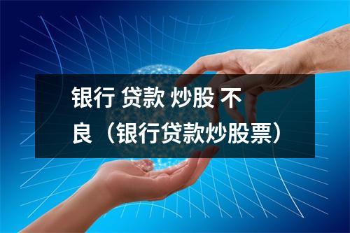 银行 贷款 炒股 不良(银行贷款炒股票)