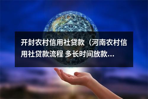开封农村信用社贷款（河南农村信用社贷款流程 多长时间放款）