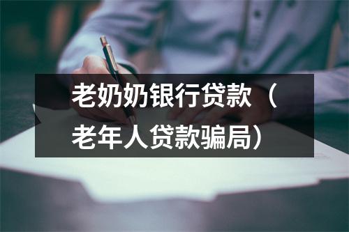 老奶奶银行贷款（老年人贷款骗局）