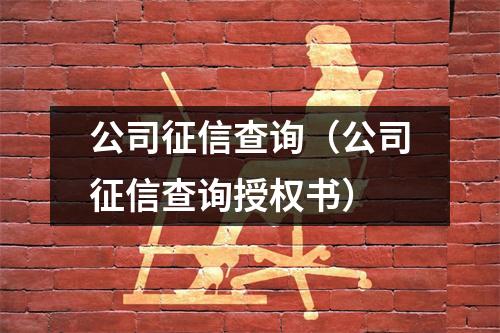 公司征信查询(公司征信查询授权书)