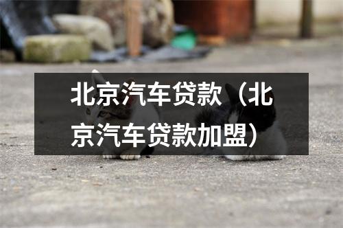 北京汽车贷款（北京汽车贷款加盟）