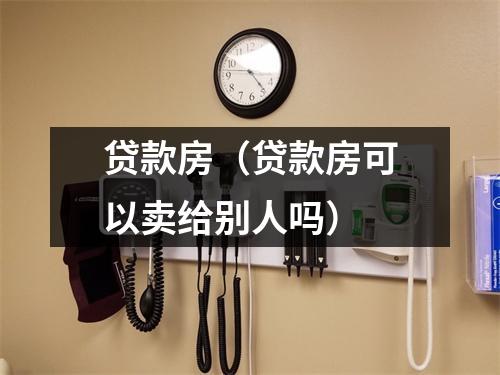 贷款房(贷款房可以卖给别人吗)