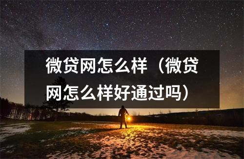微贷网怎么样（微贷网怎么样好通过吗）