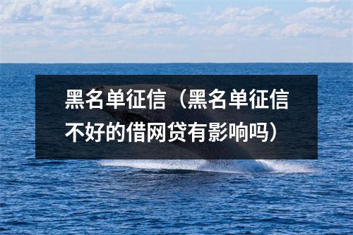 黑名单征信（黑名单征信不好的借网贷有影响吗）