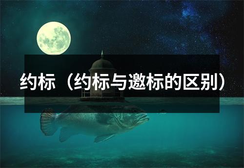 约标（约标与邀标的区别）