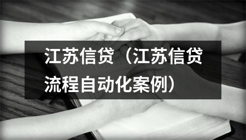 江苏信贷（江苏信贷流程自动化案例）