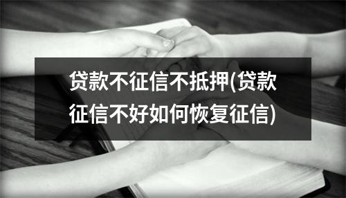 贷款不征信不抵押(贷款征信不好如何恢复征信)