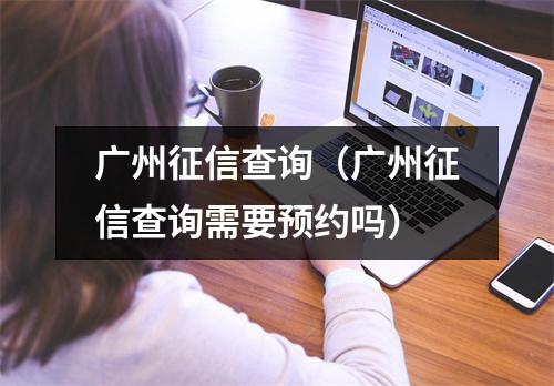 广州征信查询(广州征信查询需要预约吗)
