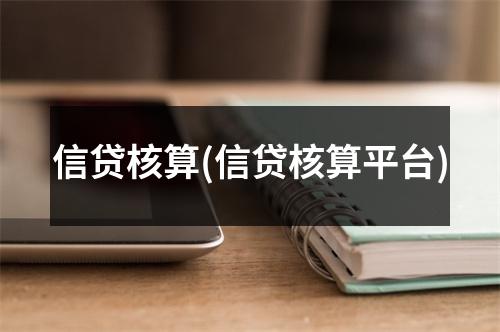 信贷核算(信贷核算平台)