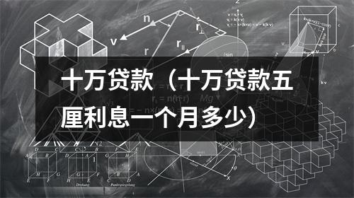 十万贷款(十万贷款五厘利息一个月多少)