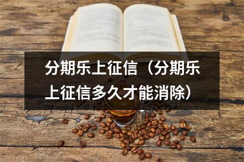 分期乐上征信(分期乐上征信多久才能消除)