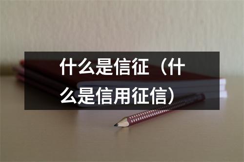 什么是信征（什么是信用征信）