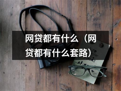 网贷都有什么(网贷都有什么套路)