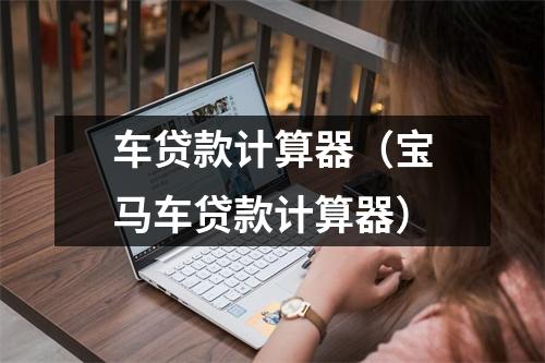 车贷款计算器（宝马车贷款计算器）