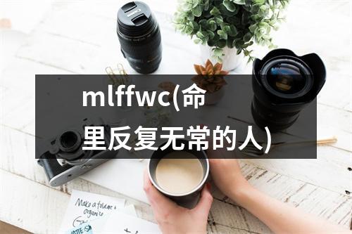 mlffwc(命里反复无常的人)