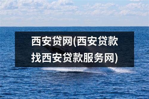 西安贷网(西安贷款找西安贷款服务网)