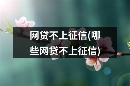 网贷不上征信(哪些网贷不上征信)