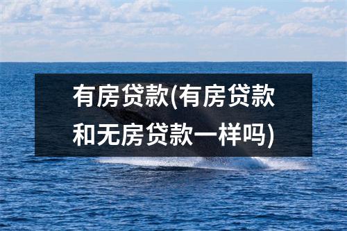 有房贷款(有房贷款和无房贷款一样吗)