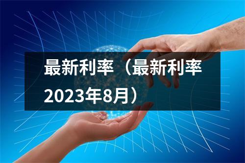 最新利率（最新利率2023年8月）