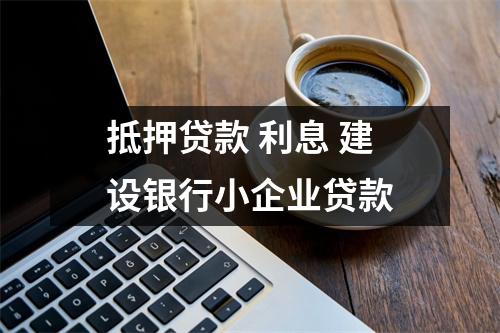 抵押贷款 利息 建设银行小企业贷款