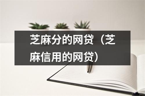 芝麻分的网贷（芝麻信用的网贷）