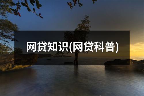 网贷知识(网贷科普)