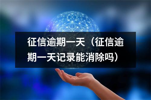 征信逾期一天（征信逾期一天记录能消除吗）