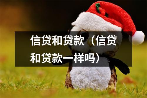 信贷和贷款（信贷和贷款一样吗）