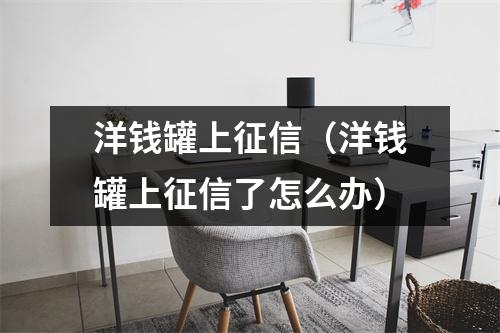 洋钱罐上征信（洋钱罐上征信了怎么办）