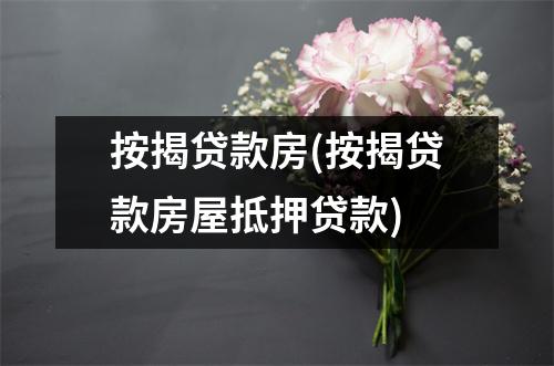 按揭贷款房(按揭贷款房屋抵押贷款)