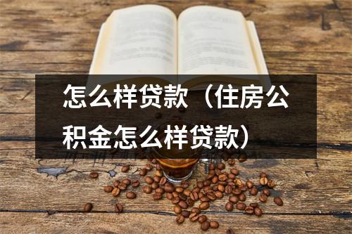 怎么样贷款（住房公积金怎么样贷款）