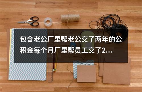 包含老公厂里帮老公交了两年的公积金每个月厂里帮员工交了234元 现在买房可以贷的词条