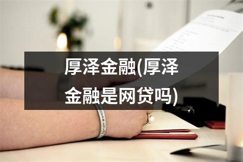 厚泽金融(厚泽金融是网贷吗)